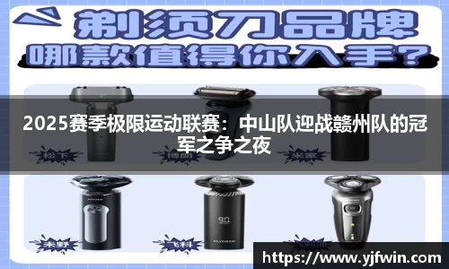 2025赛季极限运动联赛：中山队迎战赣州队的冠军之争之夜