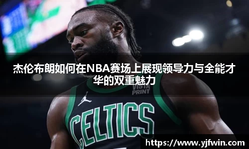 杰伦布朗如何在NBA赛场上展现领导力与全能才华的双重魅力
