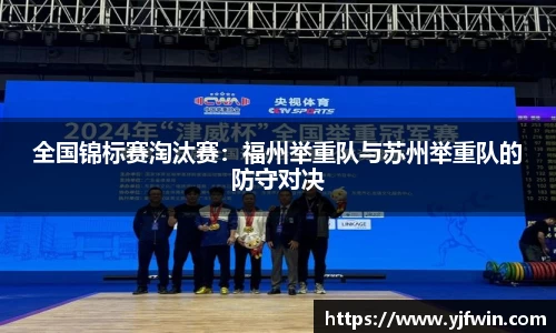 全国锦标赛淘汰赛：福州举重队与苏州举重队的防守对决